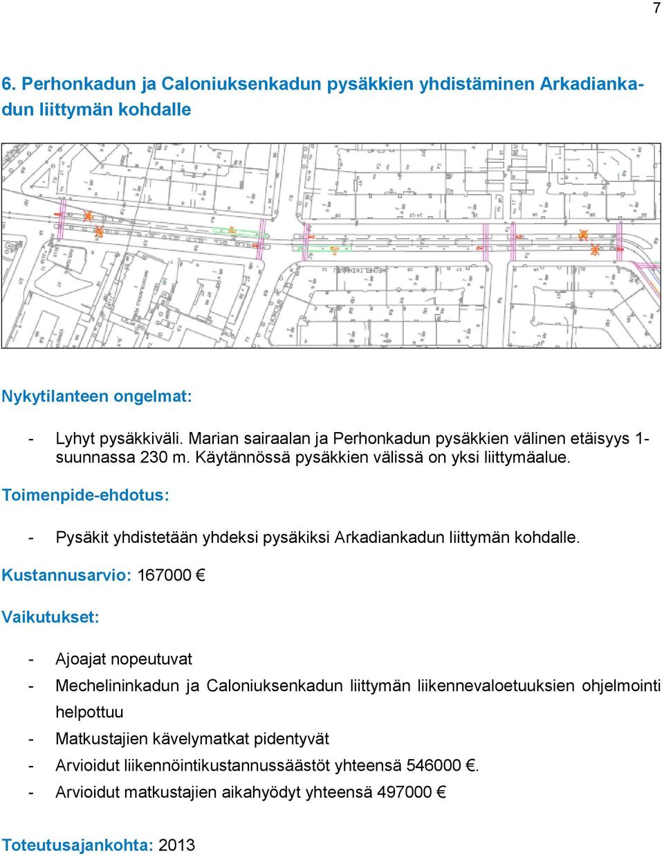 - Pysäkit yhdistetään yhdeksi pysäkiksi Arkadiankadun liittymän kohdalle.