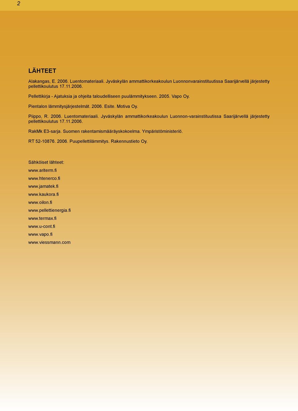 Jyväskylän ammattikorkeakoulun Luonnon-varainstituutissa Saarijärvellä järjestetty pellettikoulutus 17.11.2006. RakMk E3-sarja. Suomen rakentamismääräyskokoelma. Ympäristöministeriö.