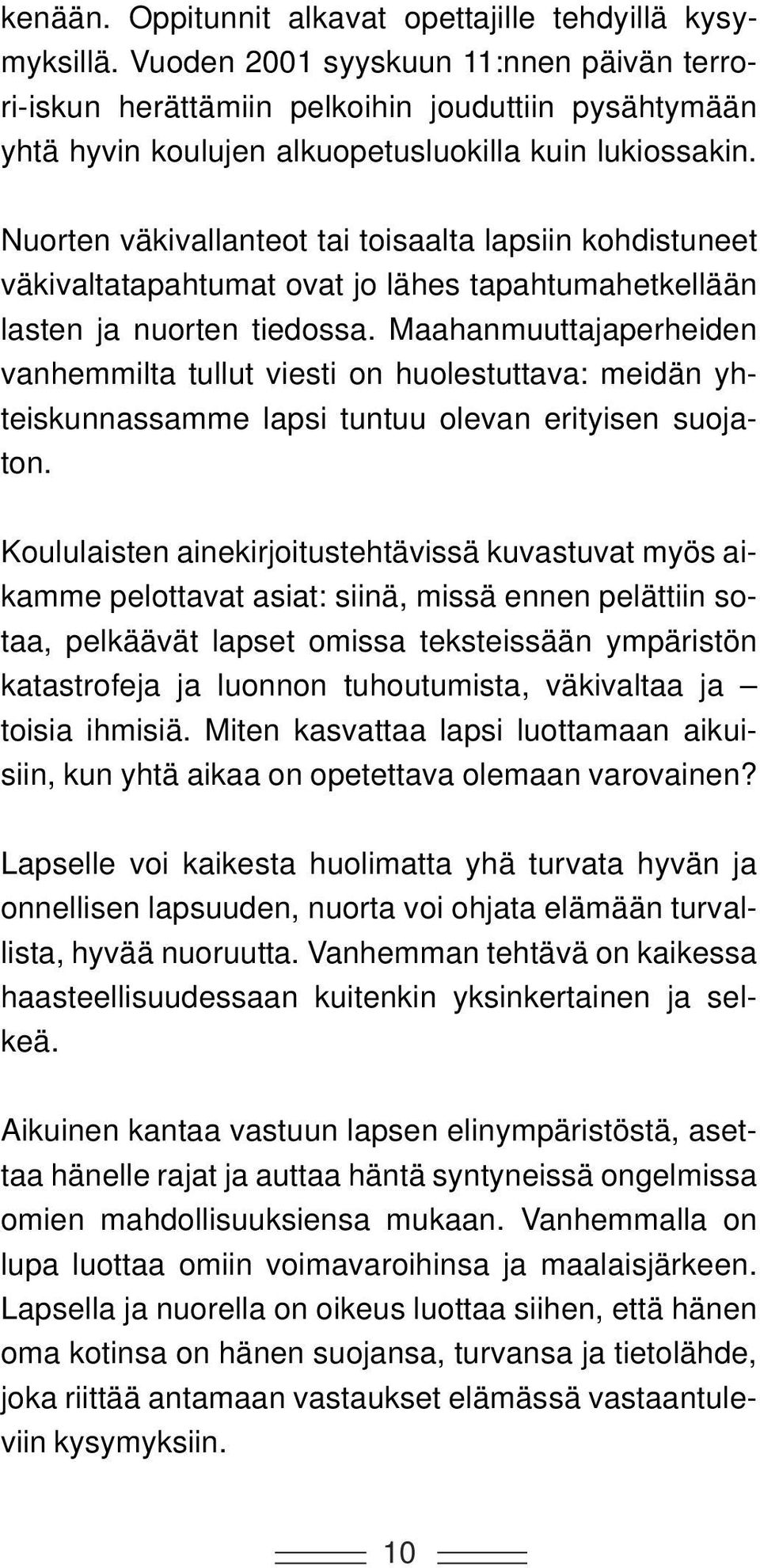 Nuorten väkivallanteot tai toisaalta lapsiin kohdistuneet väkivaltatapahtumat ovat jo lähes tapahtumahetkellään lasten ja nuorten tiedossa.