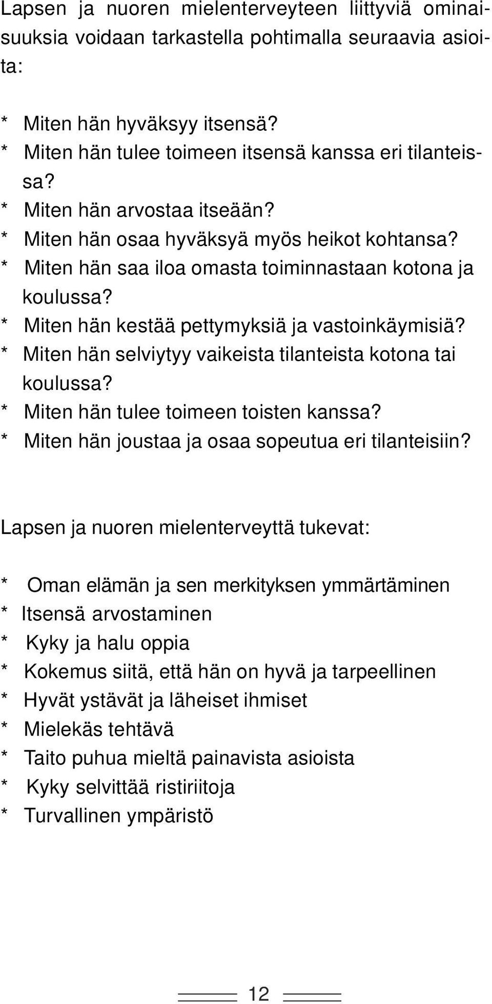 * Miten hän selviytyy vaikeista tilanteista kotona tai koulussa? * Miten hän tulee toimeen toisten kanssa? * Miten hän joustaa ja osaa sopeutua eri tilanteisiin?