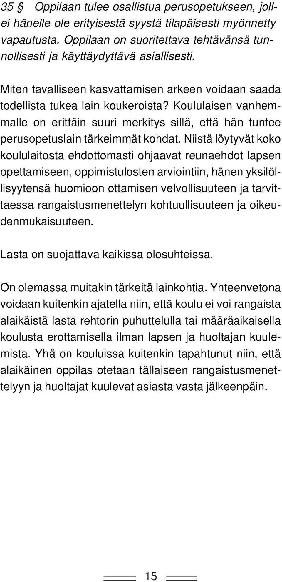 Niistä löytyvät koko koululaitosta ehdottomasti ohjaavat reunaehdot lapsen opettamiseen, oppimistulosten arviointiin, hänen yksilöllisyytensä huomioon ottamisen velvollisuuteen ja tarvittaessa