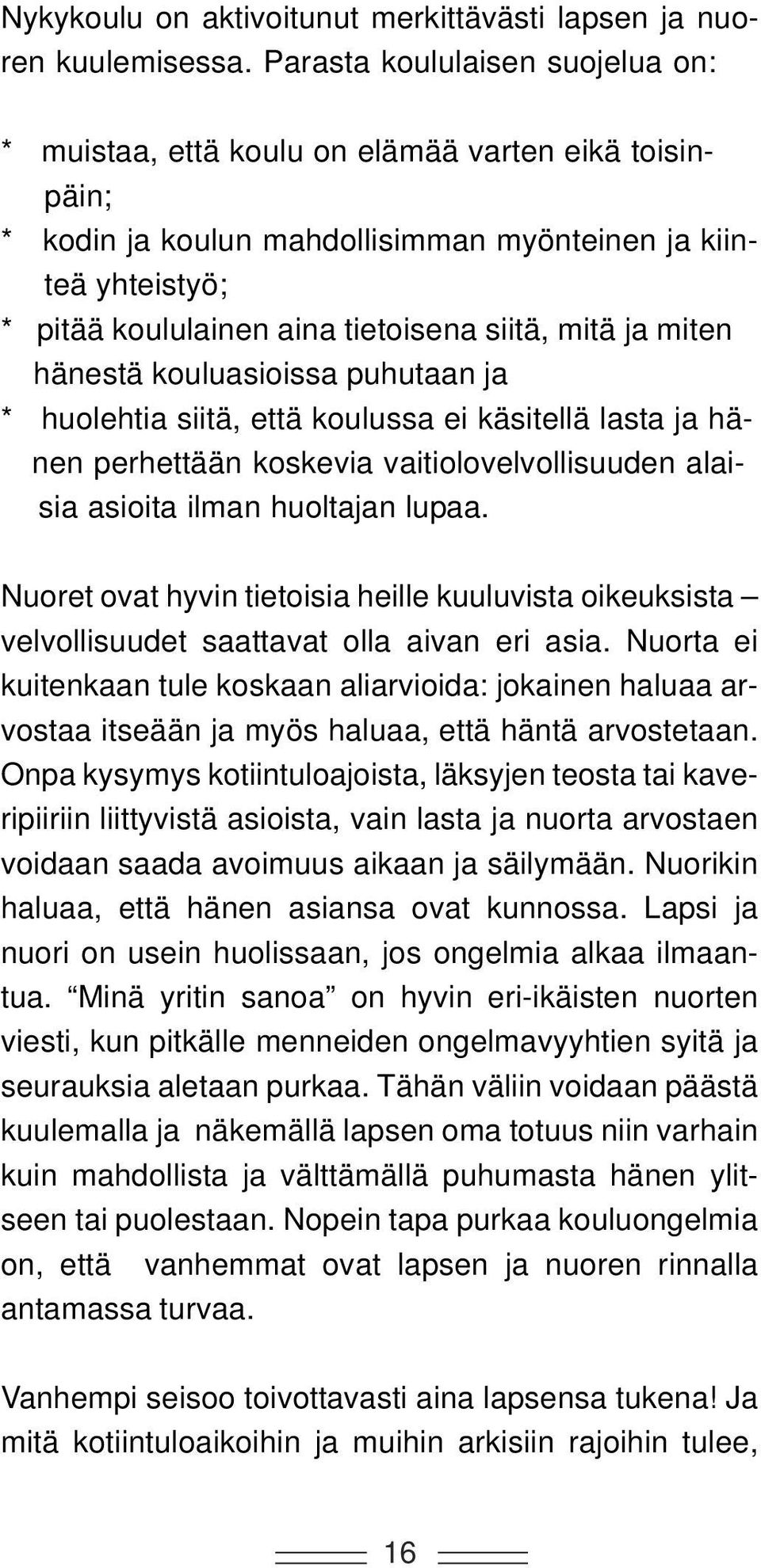 mitä ja miten hänestä kouluasioissa puhutaan ja * huolehtia siitä, että koulussa ei käsitellä lasta ja hänen perhettään koskevia vaitiolovelvollisuuden alaisia asioita ilman huoltajan lupaa.