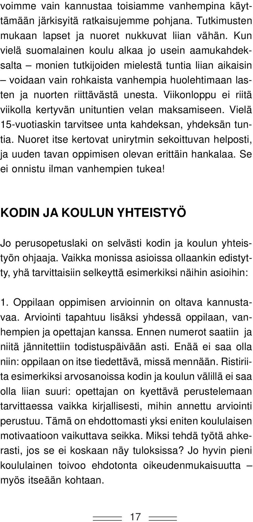 Viikonloppu ei riitä viikolla kertyvän unituntien velan maksamiseen. Vielä 15-vuotiaskin tarvitsee unta kahdeksan, yhdeksän tuntia.