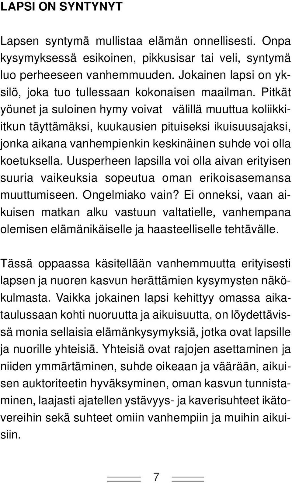 Pitkät yöunet ja suloinen hymy voivat välillä muuttua koliikkiitkun täyttämäksi, kuukausien pituiseksi ikuisuusajaksi, jonka aikana vanhempienkin keskinäinen suhde voi olla koetuksella.