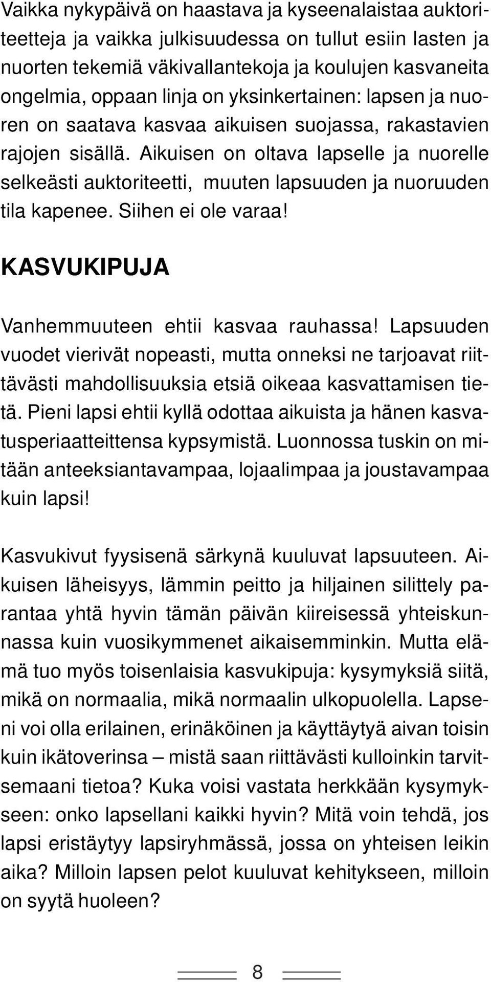 Aikuisen on oltava lapselle ja nuorelle selkeästi auktoriteetti, muuten lapsuuden ja nuoruuden tila kapenee. Siihen ei ole varaa! KASVUKIPUJA Vanhemmuuteen ehtii kasvaa rauhassa!