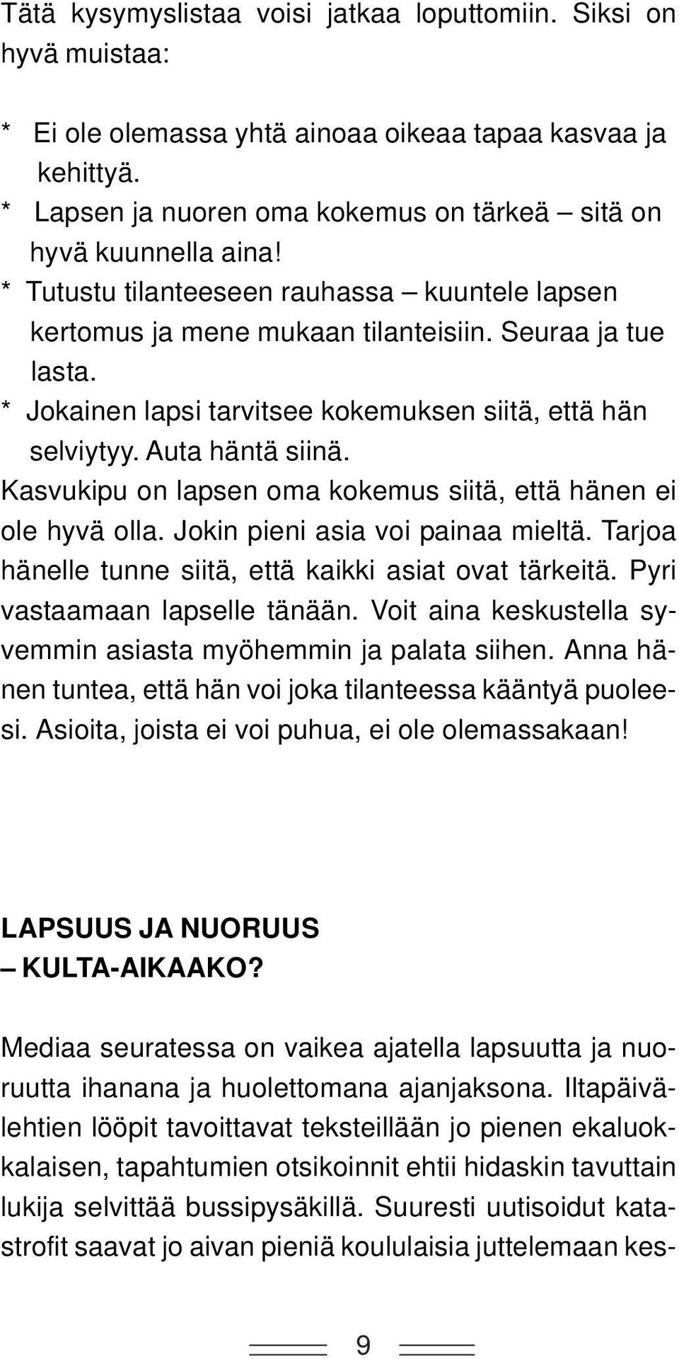 Kasvukipu on lapsen oma kokemus siitä, että hänen ei ole hyvä olla. Jokin pieni asia voi painaa mieltä. Tarjoa hänelle tunne siitä, että kaikki asiat ovat tärkeitä. Pyri vastaamaan lapselle tänään.