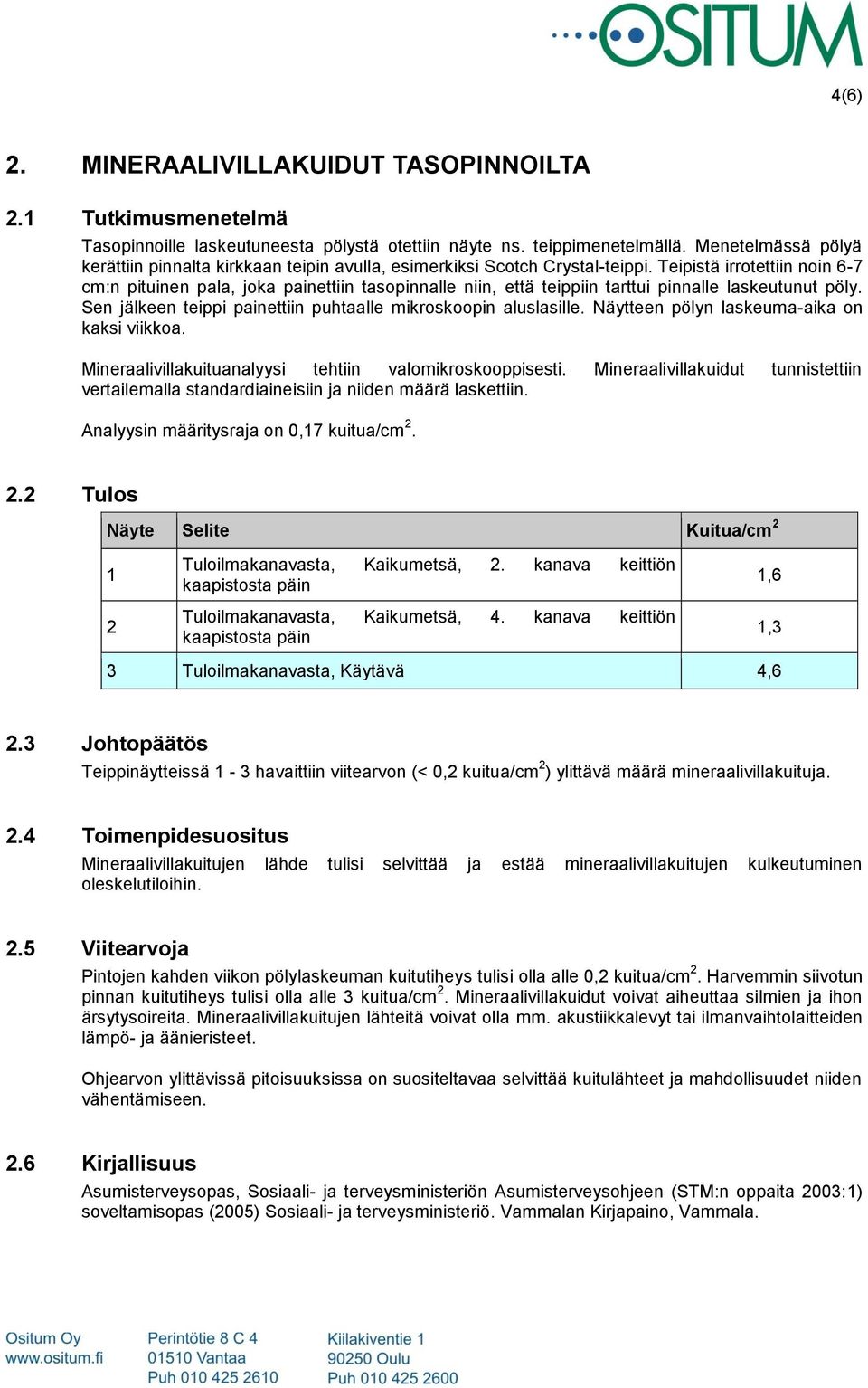 Teipistä irrotettiin noin 6-7 cm:n pituinen pala, joka painettiin tasopinnalle niin, että teippiin tarttui pinnalle laskeutunut pöly. Sen jälkeen teippi painettiin puhtaalle mikroskoopin aluslasille.