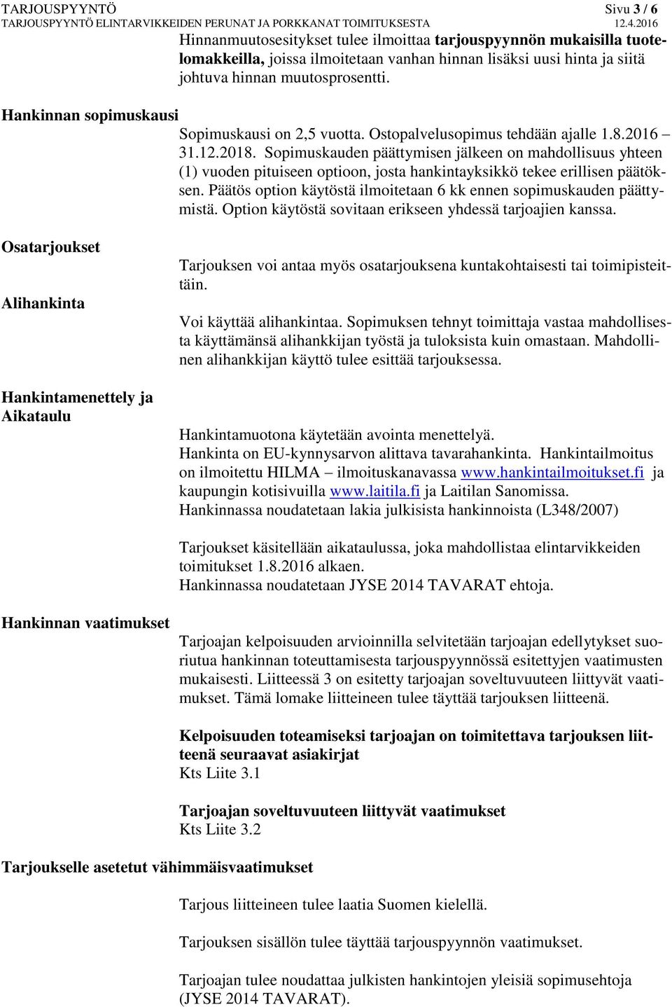 Sopimuskauden päättymisen jälkeen on mahdollisuus yhteen (1) vuoden pituiseen optioon, josta hankintayksikkö tekee erillisen päätöksen.