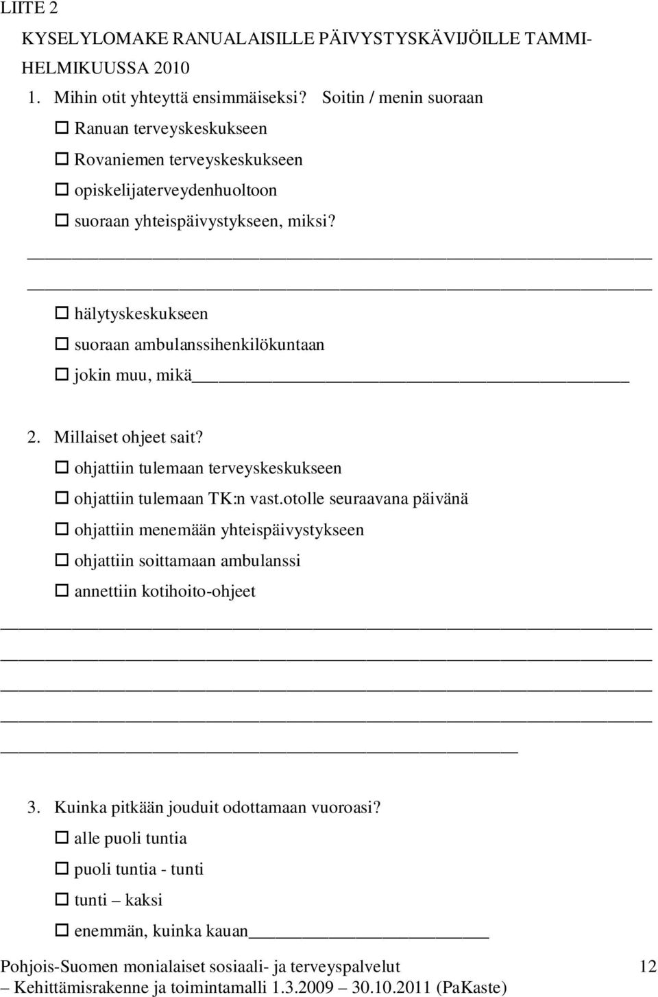 hälytyskeskukseen suoraan ambulanssihenkilökuntaan jokin muu, mikä 2. Millaiset ohjeet sait? ohjattiin tulemaan terveyskeskukseen ohjattiin tulemaan TK:n vast.