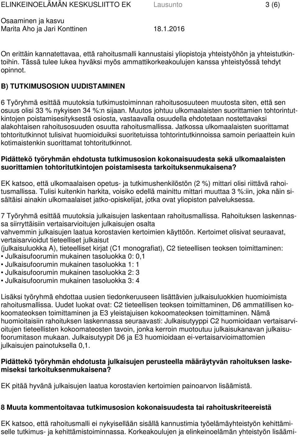 B) TUTKIMUSOSION UUDISTAMINEN 6 Työryhmä esittää muutoksia tutkimustoiminnan rahoitusosuuteen muutosta siten, että sen osuus olisi 33 % nykyisen 34 %:n sijaan.