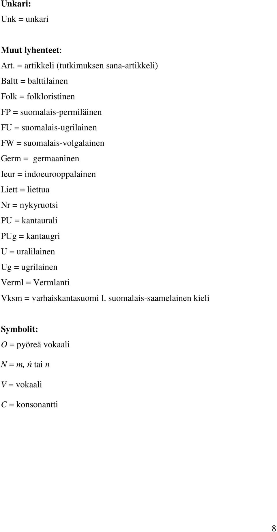 suomalais-ugrilainen FW = suomalais-volgalainen Germ = germaaninen Ieur = indoeurooppalainen Liett = liettua Nr =