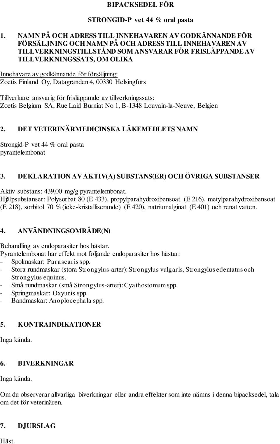 Innehavare av godkännande för försäljning: Zoetis Finland Oy, Datagränden 4, 00330 Helsingfors Tillverkare ansvarig för frisläppande av tillverkningssats: Zoetis Belgium SA, Rue Laid Burniat No 1,