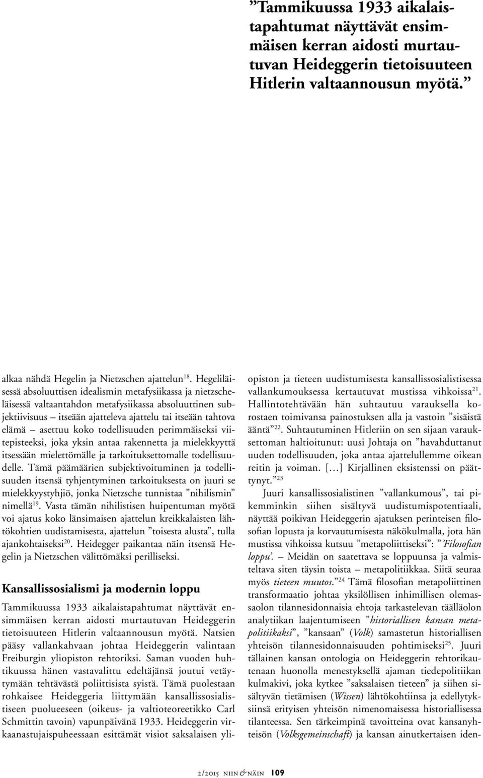 koko todellisuuden perimmäiseksi viitepisteeksi, joka yksin antaa rakennetta ja mielekkyyttä itsessään mielettömälle ja tarkoituksettomalle todellisuudelle.