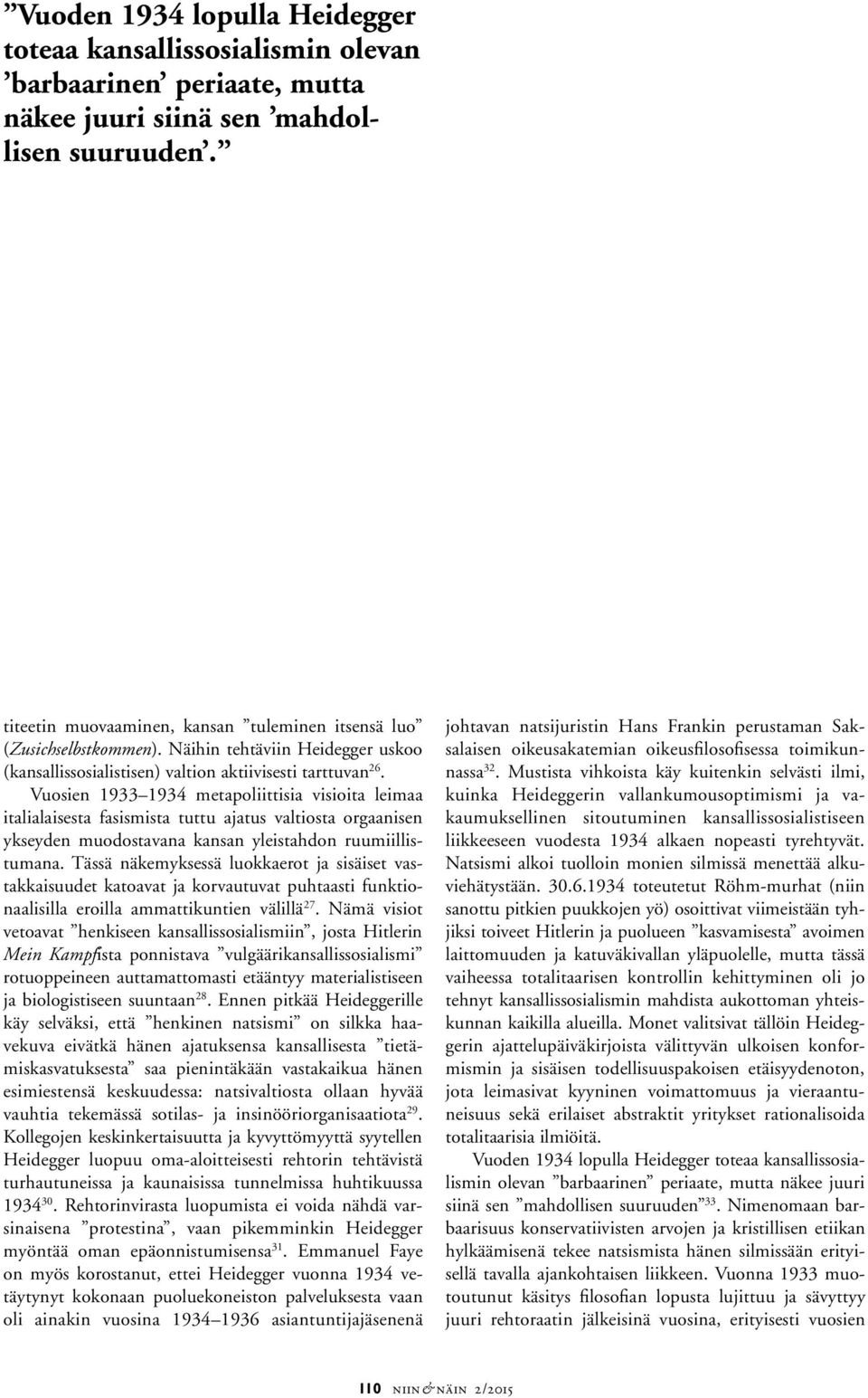 Vuosien 1933 1934 metapoliittisia visioita leimaa italialaisesta fasismista tuttu ajatus valtiosta orgaanisen ykseyden muodostavana kansan yleistahdon ruumiillistumana.