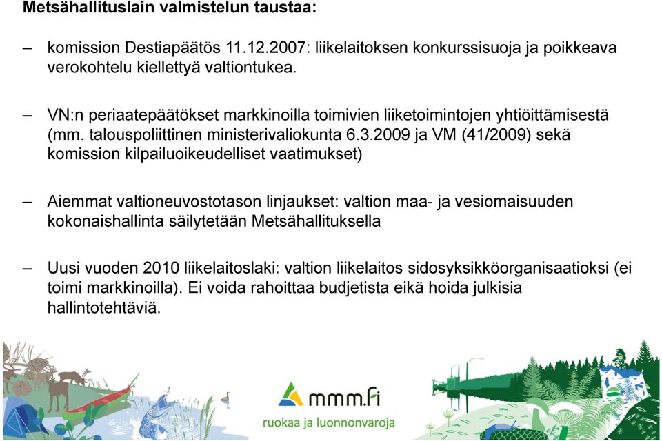 2009 ja VM (41/2009) sekä komission kilpailuoikeudelliset vaatimukset) Aiemmat valtioneuvostotason linjaukset: valtion maa- ja vesiomaisuuden kokonaishallinta