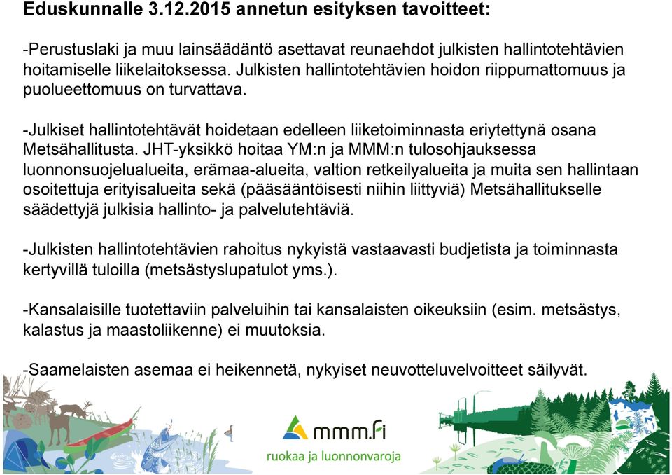 JHT-yksikkö hoitaa YM:n ja MMM:n tulosohjauksessa luonnonsuojelualueita, erämaa-alueita, valtion retkeilyalueita ja muita sen hallintaan osoitettuja erityisalueita sekä (pääsääntöisesti niihin