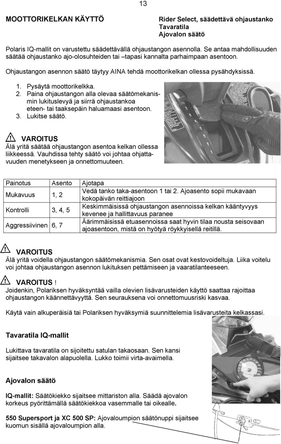 Pysäytä moottorikelkka. 2. Paina ohjaustangon alla olevaa säätömekanismin lukituslevyä ja siirrä ohjaustankoa eteen- tai taaksepäin haluamaasi asentoon. 3. Lukitse säätö.