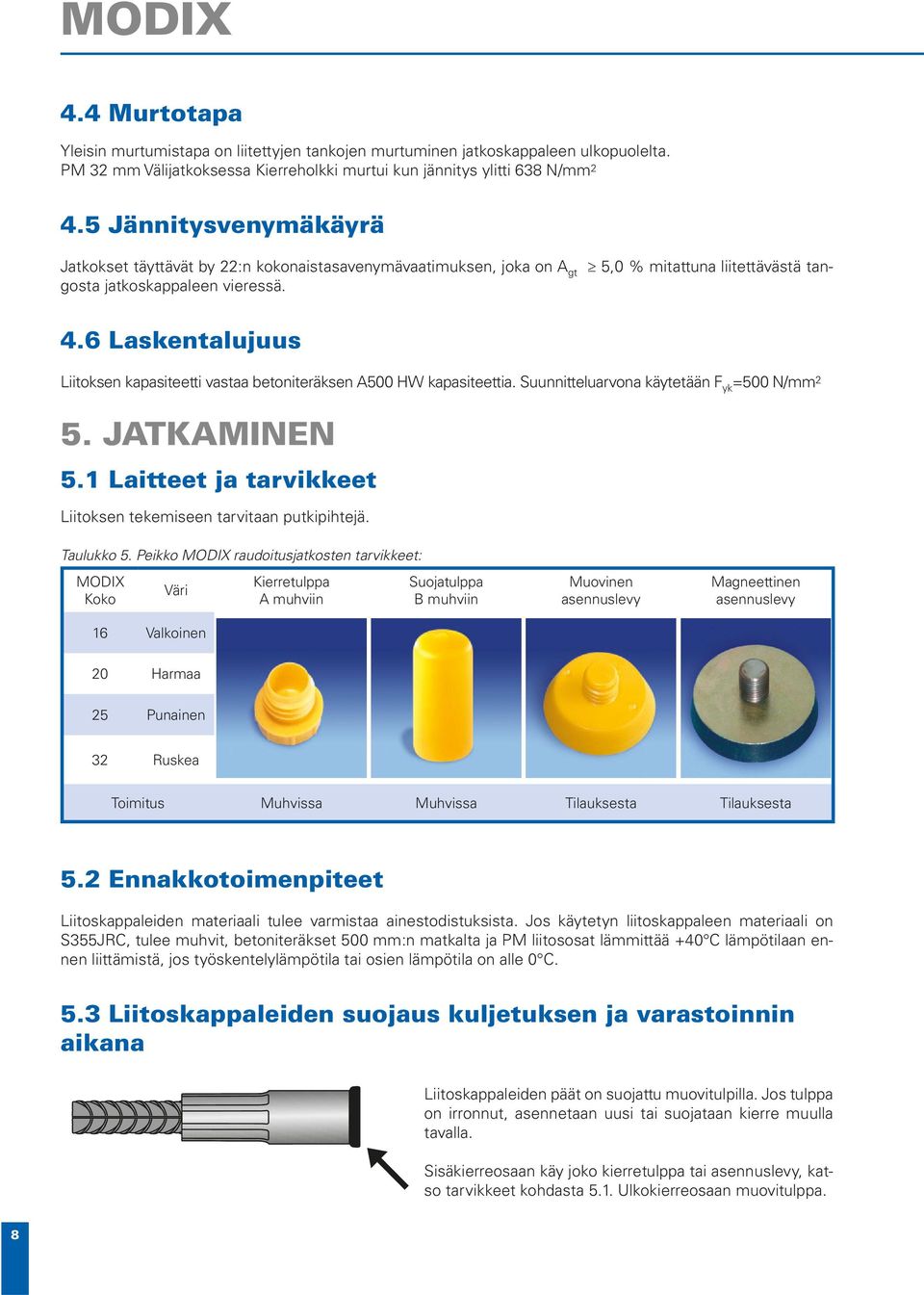 6 Laskentalujuus Liitoksen kapasiteetti vastaa betoniteräksen A500 HW kapasiteettia. Suunnitteluarvona käytetään F yk =500 N/mm 2 5. JATKAMINEN 5.