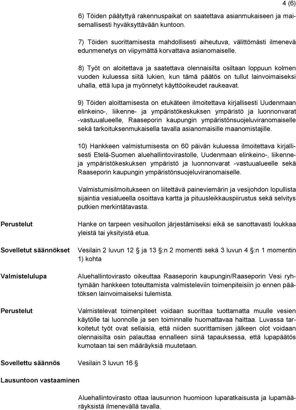 8) Työt on aloitettava ja saatettava olennaisilta osiltaan loppuun kolmen vuoden kuluessa siitä lukien, kun tämä päätös on tullut lainvoimaiseksi uhalla, että lupa ja myönnetyt käyttöoikeudet