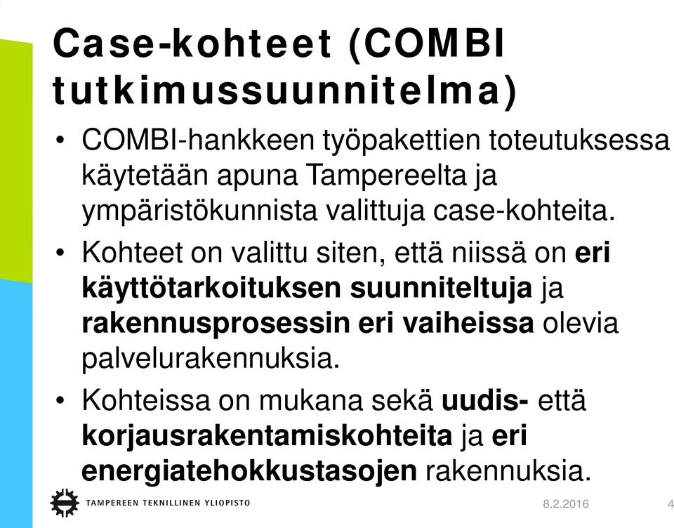 Kohteet on valittu siten, että niissä on eri käyttötarkoituksen suunniteltuja ja rakennusprosessin eri