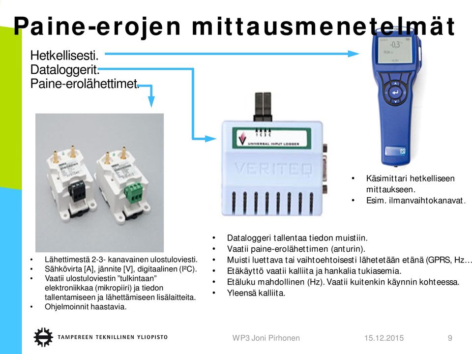 Vaatii ulostuloviestin tulkintaan elektroniikkaa (mikropiiri) ja tiedon tallentamiseen ja lähettämiseen lisälaitteita. Ohjelmoinnit haastavia.