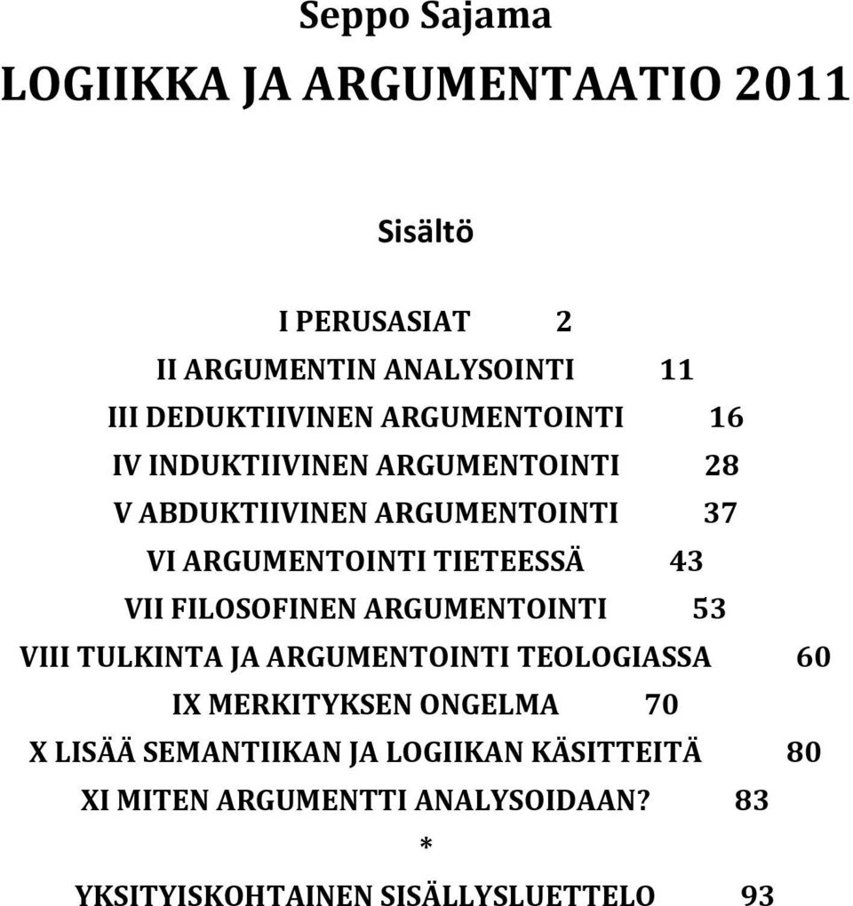 VII FILOSOFINEN ARGUMENTOINTI 53 VIII TULKINTA JA ARGUMENTOINTI TEOLOGIASSA 60 IX MERKITYKSEN ONGELMA 70 X LISÄÄ