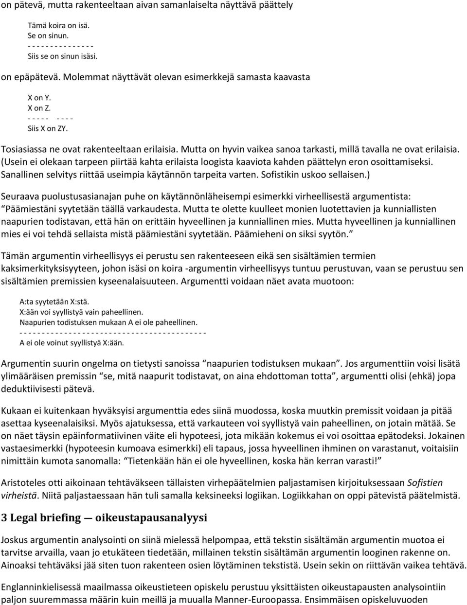 Mutta on hyvin vaikea sanoa tarkasti, millä tavalla ne ovat erilaisia. (Usein ei olekaan tarpeen piirtää kahta erilaista loogista kaaviota kahden päättelyn eron osoittamiseksi.
