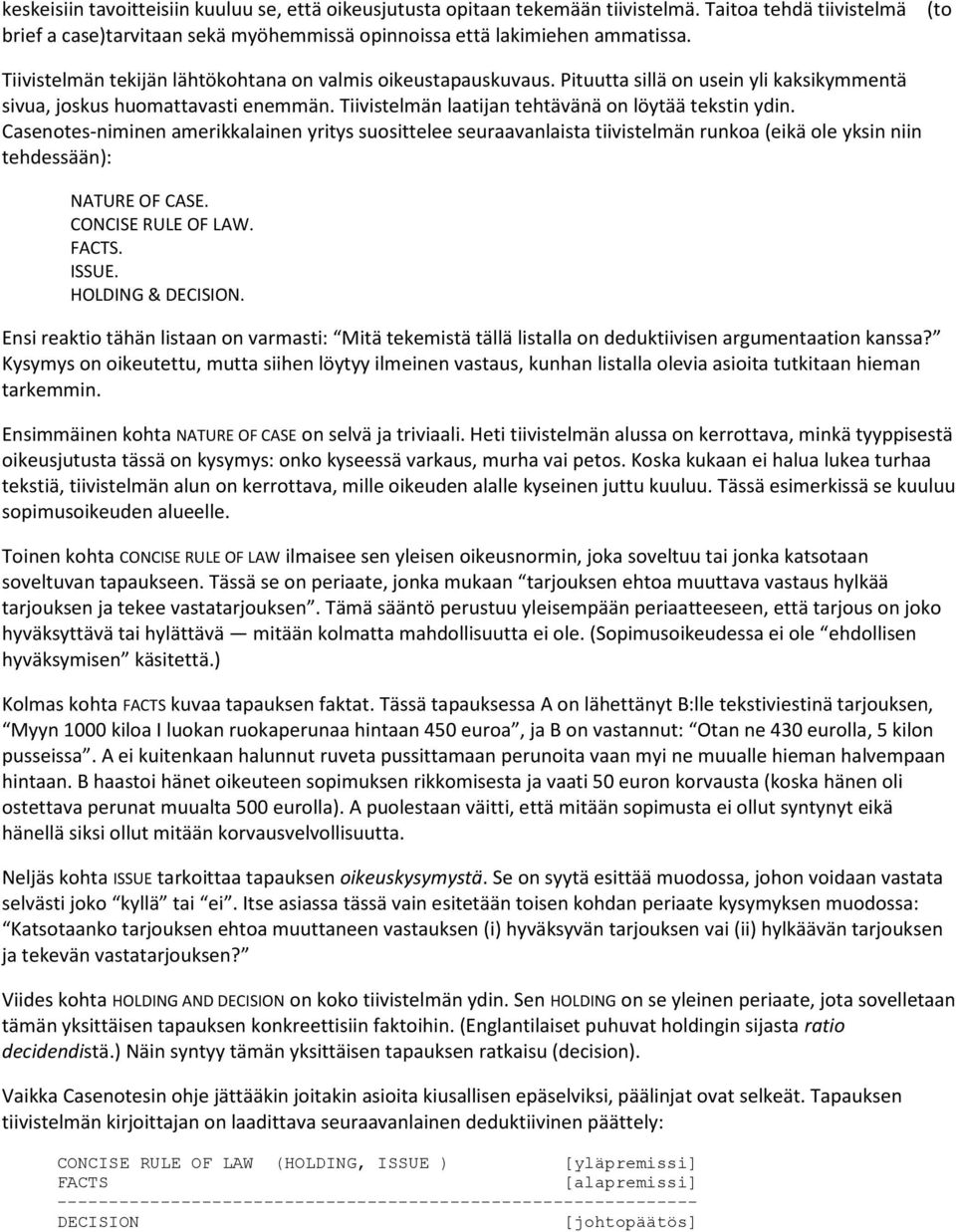 Tiivistelmän laatijan tehtävänä on löytää tekstin ydin. Casenotes-niminen amerikkalainen yritys suosittelee seuraavanlaista tiivistelmän runkoa (eikä ole yksin niin tehdessään): NATURE OF CASE.