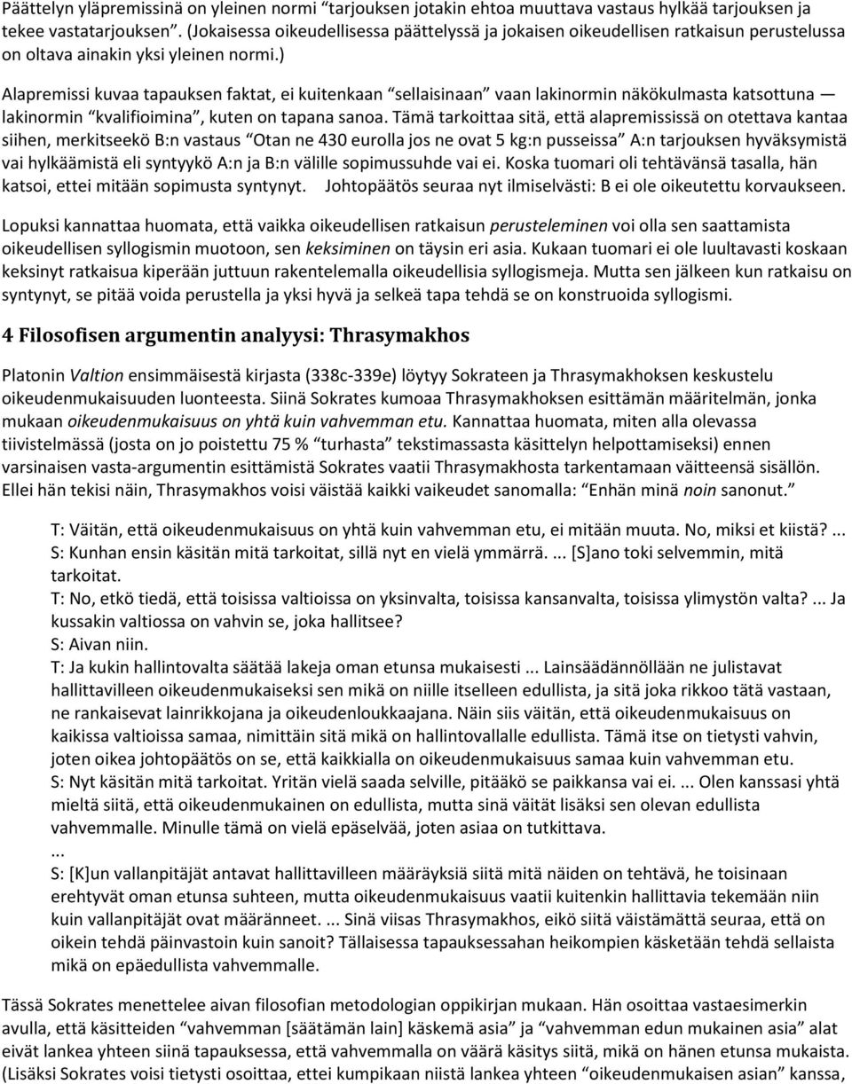 ) Alapremissi kuvaa tapauksen faktat, ei kuitenkaan sellaisinaan vaan lakinormin näkökulmasta katsottuna lakinormin kvalifioimina, kuten on tapana sanoa.