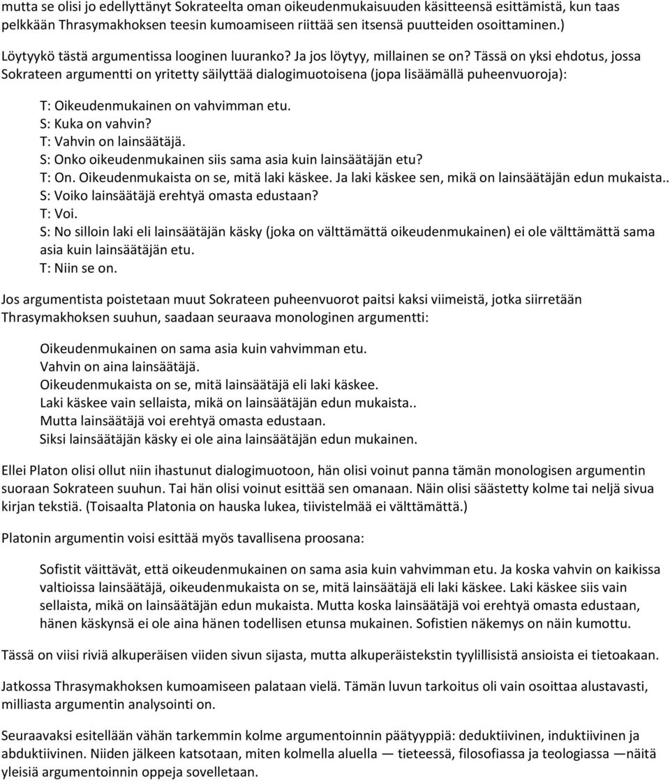 Tässä on yksi ehdotus, jossa Sokrateen argumentti on yritetty säilyttää dialogimuotoisena (jopa lisäämällä puheenvuoroja): T: Oikeudenmukainen on vahvimman etu. S: Kuka on vahvin?