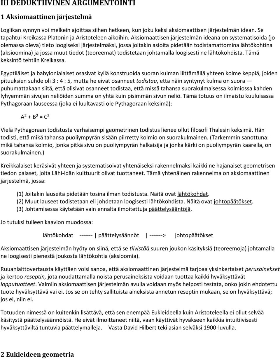 Aksiomaattisen järjestelmän ideana on systematisoida (jo olemassa oleva) tieto loogiseksi järjestelmäksi, jossa joitakin asioita pidetään todistamattomina lähtökohtina (aksioomina) ja jossa muut