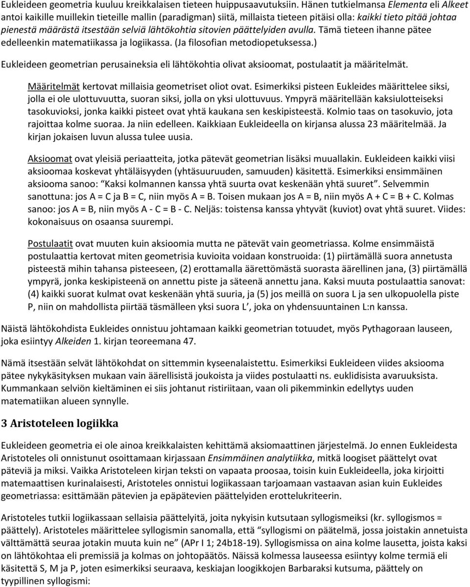 lähtökohtia sitovien päättelyiden avulla. Tämä tieteen ihanne pätee edelleenkin matematiikassa ja logiikassa. (Ja filosofian metodiopetuksessa.