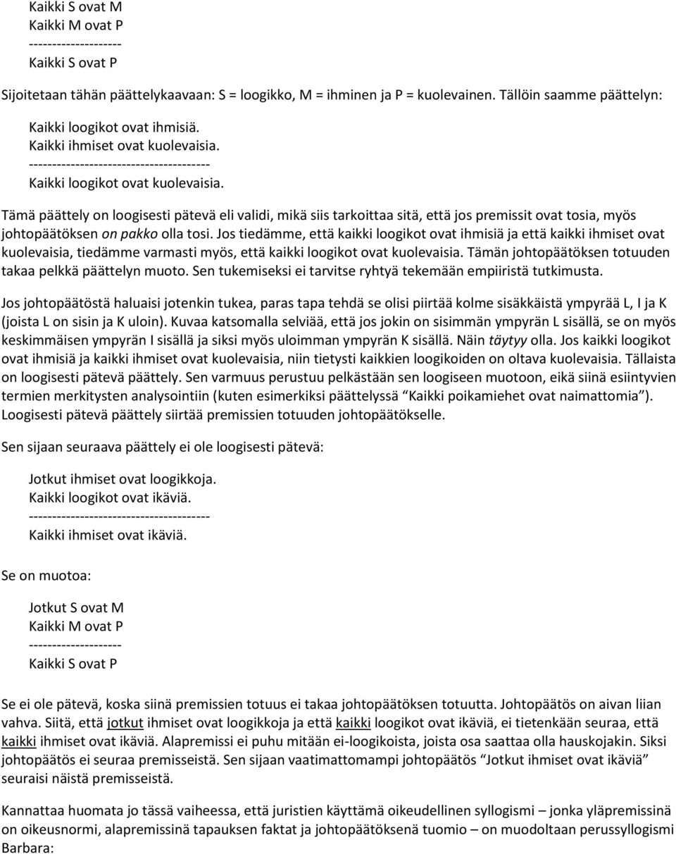 Tämä päättely on loogisesti pätevä eli validi, mikä siis tarkoittaa sitä, että jos premissit ovat tosia, myös johtopäätöksen on pakko olla tosi.