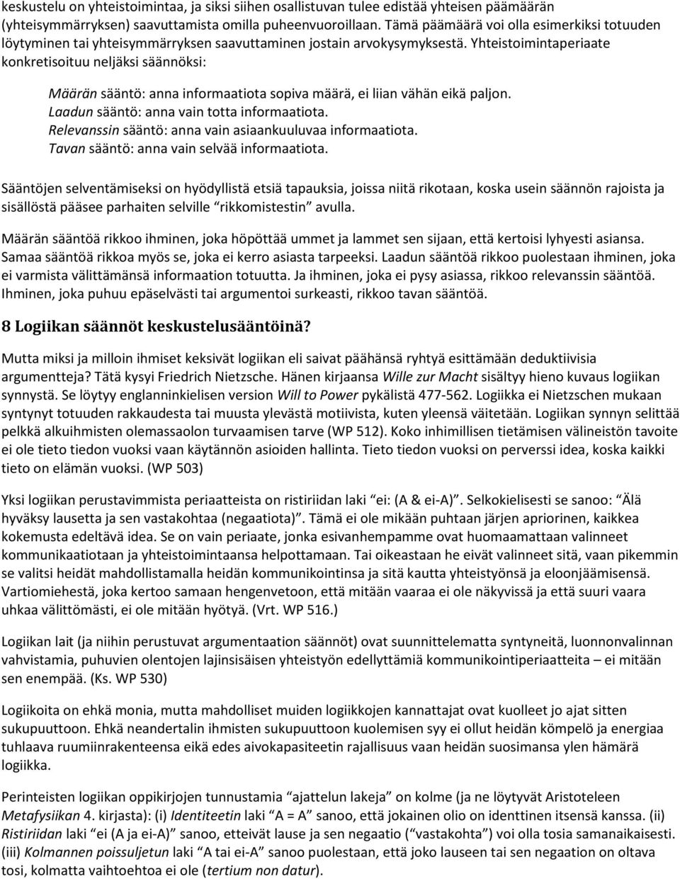 Yhteistoimintaperiaate konkretisoituu neljäksi säännöksi: Määrän sääntö: anna informaatiota sopiva määrä, ei liian vähän eikä paljon. Laadun sääntö: anna vain totta informaatiota.
