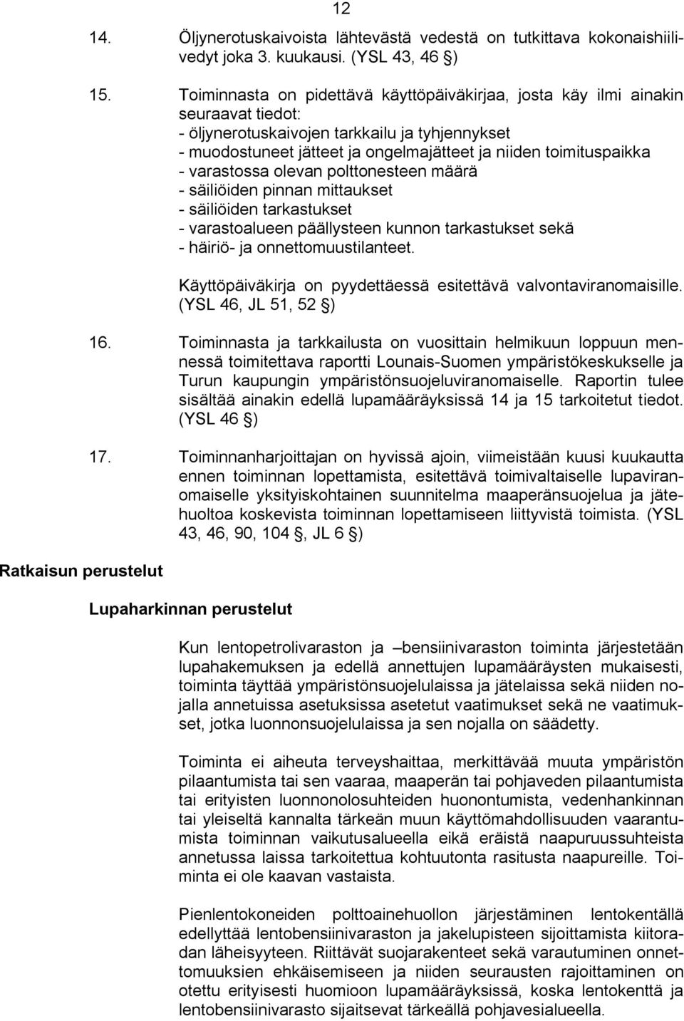 varastossa olevan polttonesteen määrä säiliöiden pinnan mittaukset säiliöiden tarkastukset varastoalueen päällysteen kunnon tarkastukset sekä häiriö ja onnettomuustilanteet.