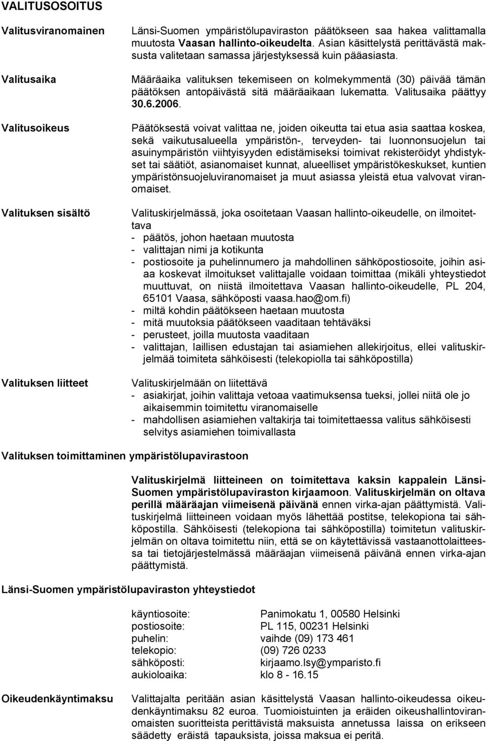 Määräaika valituksen tekemiseen on kolmekymmentä (30) päivää tämän päätöksen antopäivästä sitä määräaikaan lukematta. Valitusaika päättyy 30.6.2006.