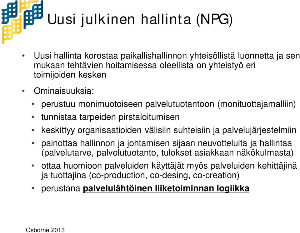 suhteisiin ja palvelujärjestelmiin painottaa hallinnon ja johtamisen sijaan neuvotteluita ja hallintaa (palvelutarve, palvelutuotanto, tulokset asiakkaan näkökulmasta)