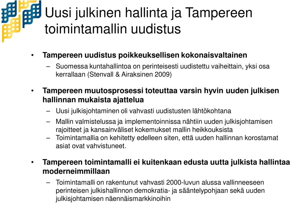 valmistelussa ja implementoinnissa nähtiin uuden julkisjohtamisen rajoitteet ja kansainväliset kokemukset mallin heikkouksista Toimintamallia on kehitetty edelleen siten, että uuden hallinnan