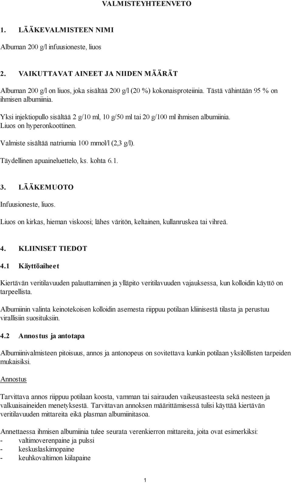 Valmiste sisältää natriumia 100 mmol/l (2,3 g/l). Täydellinen apuaineluettelo, ks. kohta 6.1. 3. LÄÄKEMUOTO Infuusioneste, liuos.