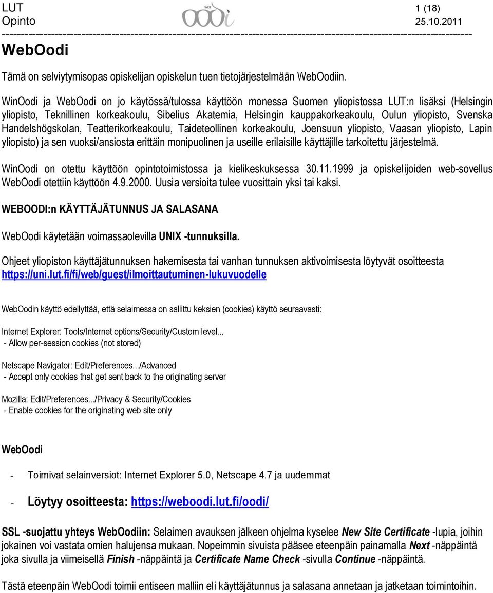 yliopisto, Svenska Handelshögskolan, Teatterikorkeakoulu, Taideteollinen korkeakoulu, Joensuun yliopisto, Vaasan yliopisto, Lapin yliopisto) ja sen vuoksi/ansiosta erittäin monipuolinen ja useille