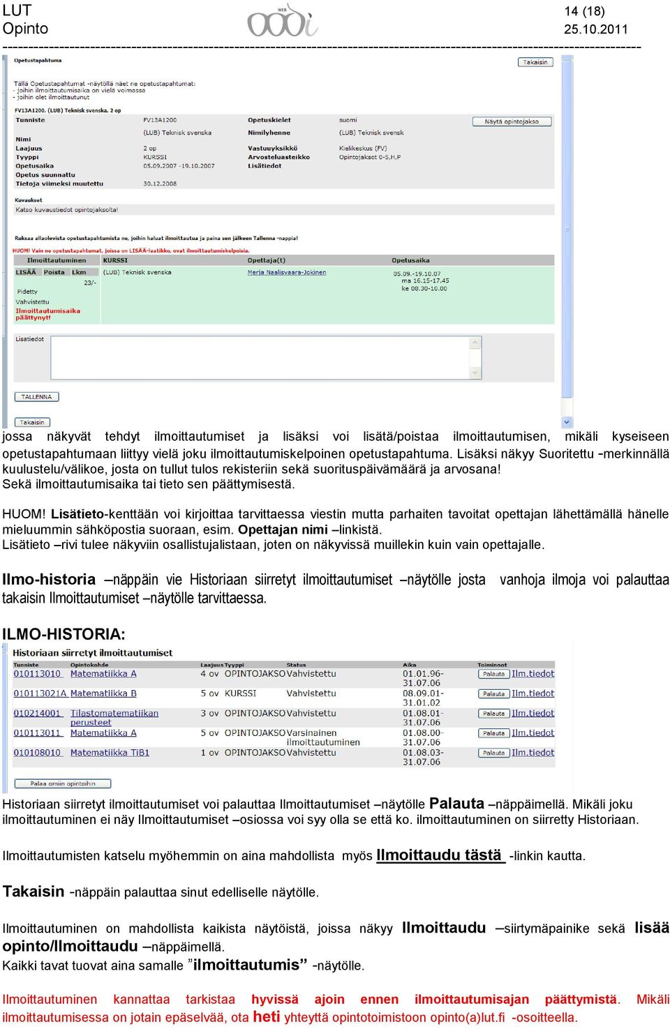 Lisätieto-kenttään voi kirjoittaa tarvittaessa viestin mutta parhaiten tavoitat opettajan lähettämällä hänelle mieluummin sähköpostia suoraan, esim. Opettajan nimi linkistä.