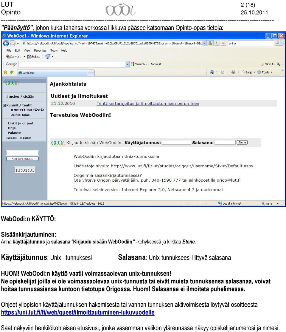 Ne opiskelijat joilla ei ole voimassaolevaa unix-tunnusta tai eivät muista tunnuksensa salasanaa, voivat hoitaa tunnusasiansa kuntoon tietotupa Origossa. Huom! Salasanaa ei ilmoiteta puhelimessa.