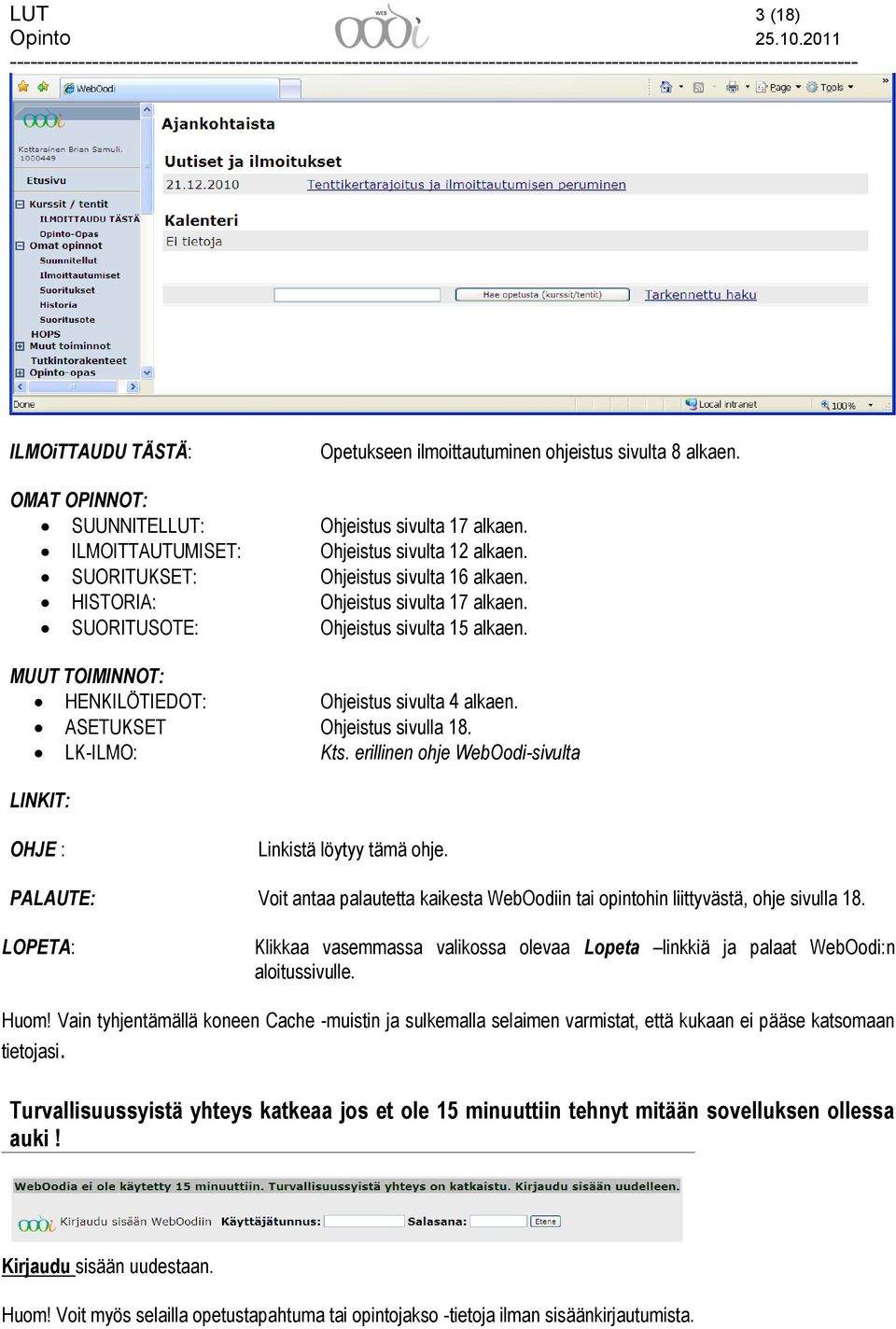 ASETUKSET Ohjeistus sivulla 18. LK-ILMO: Kts. erillinen ohje WebOodi-sivulta LINKIT: OHJE : Linkistä löytyy tämä ohje.
