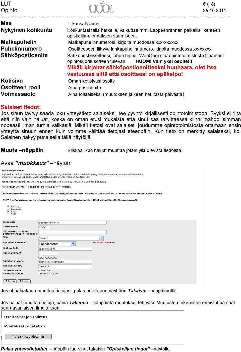 Matkapuhelinnumerosi, kirjoita muodossa xxx-xxxxxx Osoitteeseen liittyvä lankapuhelinnumero, kirjoita muodossa xx-xxxxx Sähköpostiosoitteesi, johon haluat WebOodi:sta/ opintotoimistosta tilaamasi