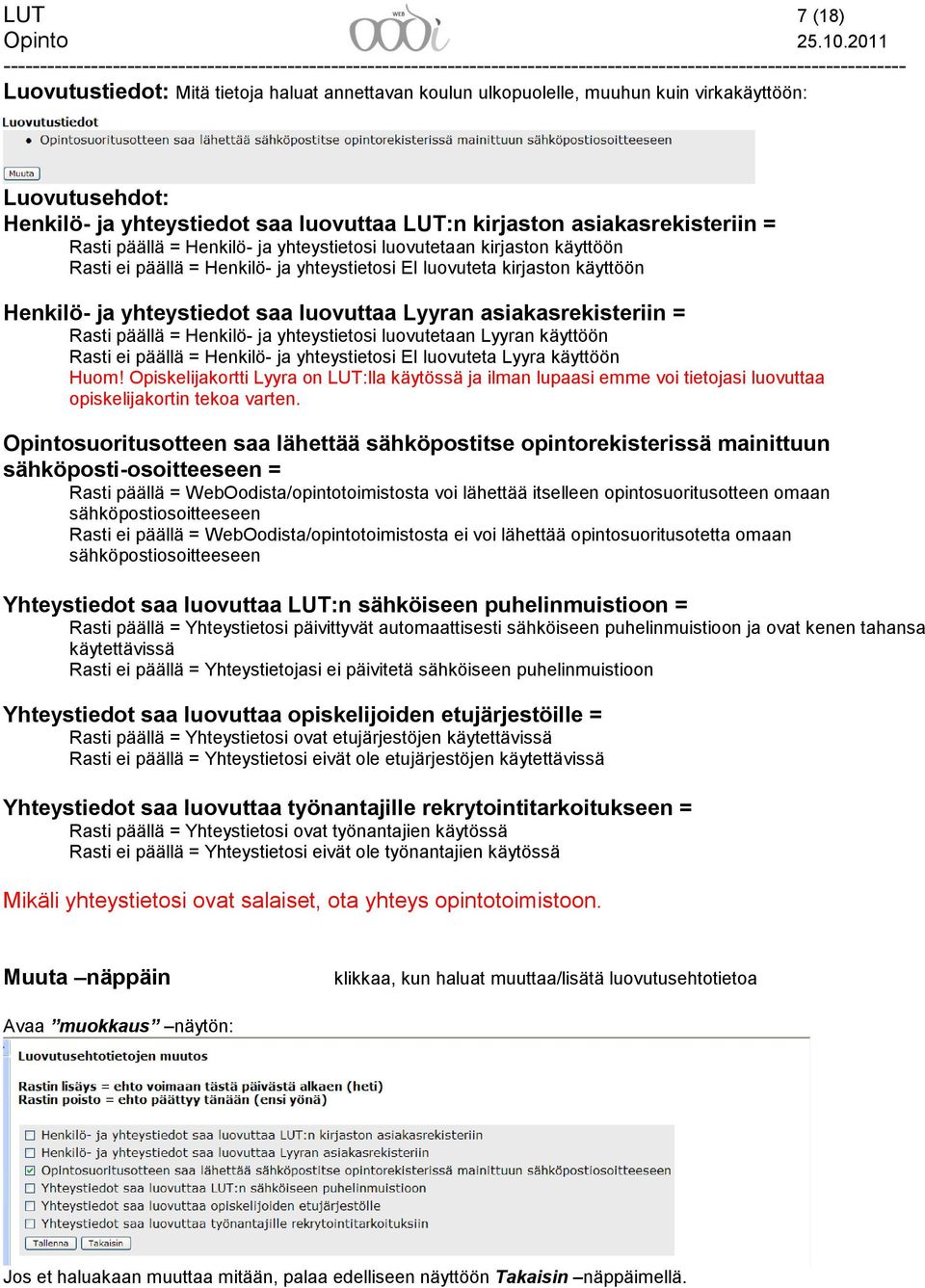 asiakasrekisteriin = Rasti päällä = Henkilö- ja yhteystietosi luovutetaan Lyyran käyttöön Rasti ei päällä = Henkilö- ja yhteystietosi EI luovuteta Lyyra käyttöön Huom!