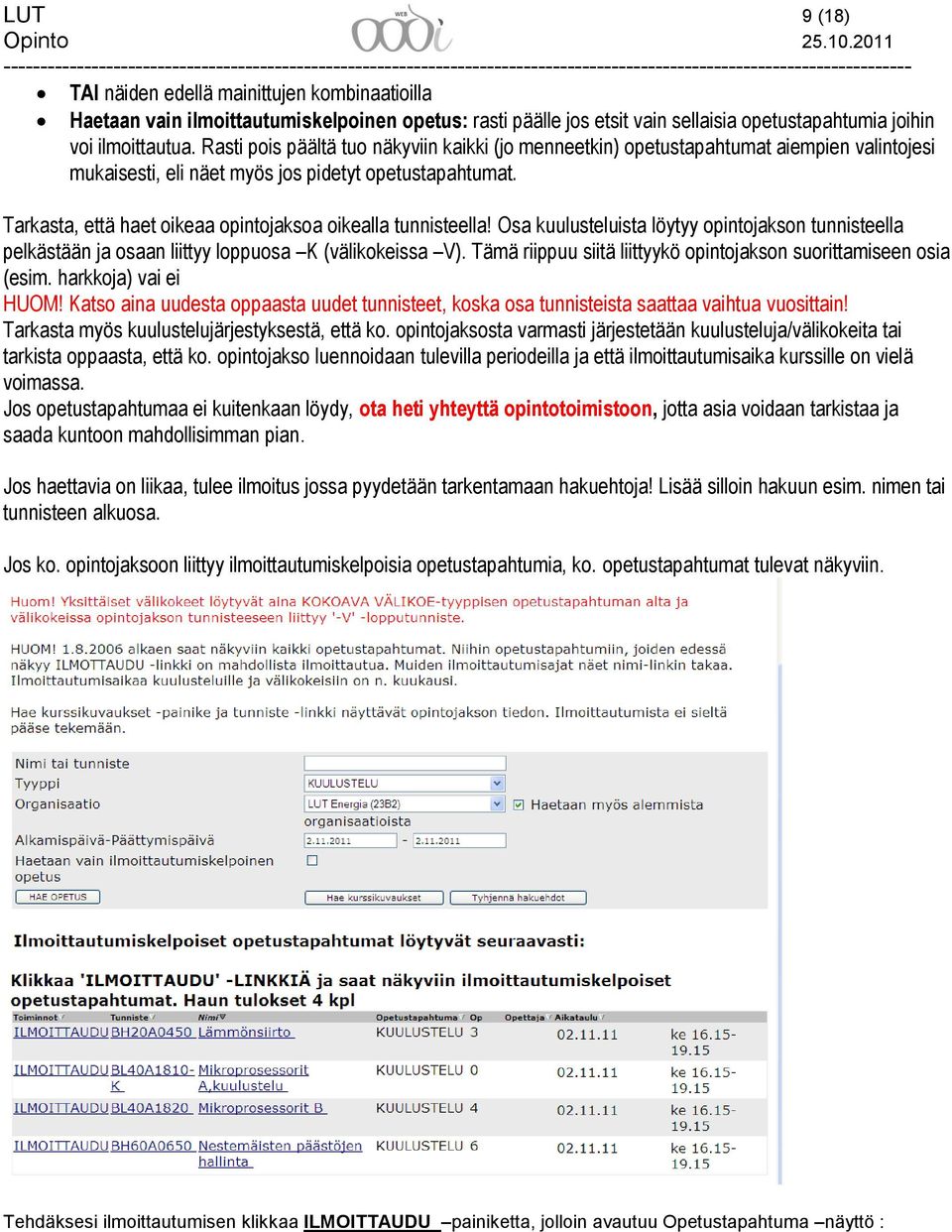 Tarkasta, että haet oikeaa opintojaksoa oikealla tunnisteella! Osa kuulusteluista löytyy opintojakson tunnisteella pelkästään ja osaan liittyy loppuosa K (välikokeissa V).