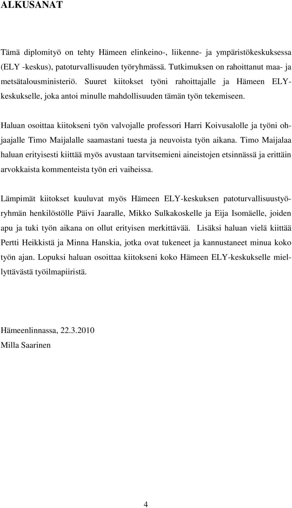 Haluan osoittaa kiitokseni työn valvojalle professori Harri Koivusalolle ja työni ohjaajalle Timo Maijalalle saamastani tuesta ja neuvoista työn aikana.