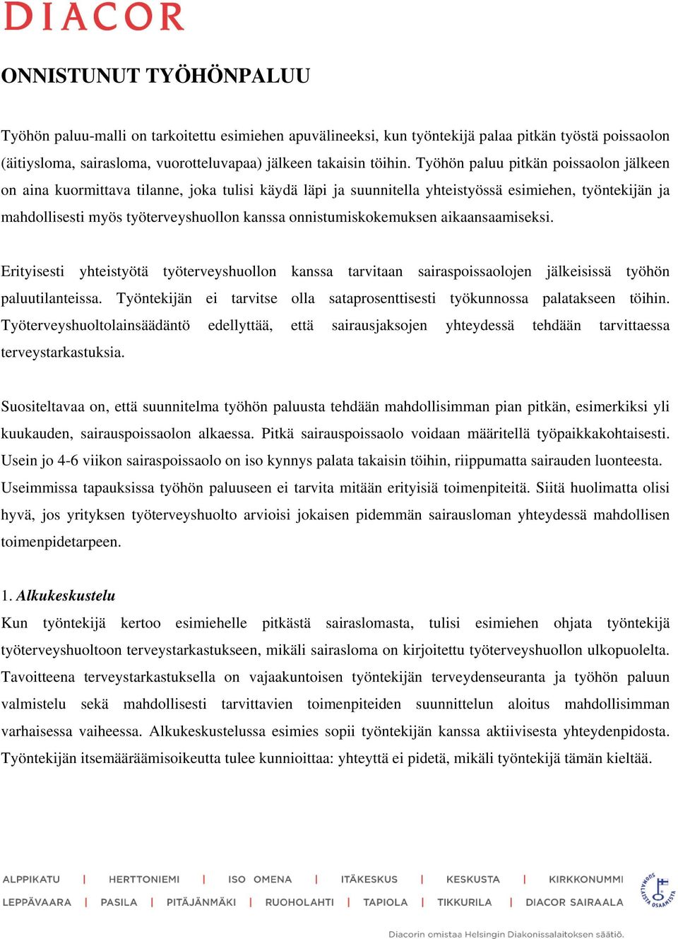 onnistumiskokemuksen aikaansaamiseksi. Erityisesti yhteistyötä työterveyshuollon kanssa tarvitaan sairaspoissaolojen jälkeisissä työhön paluutilanteissa.