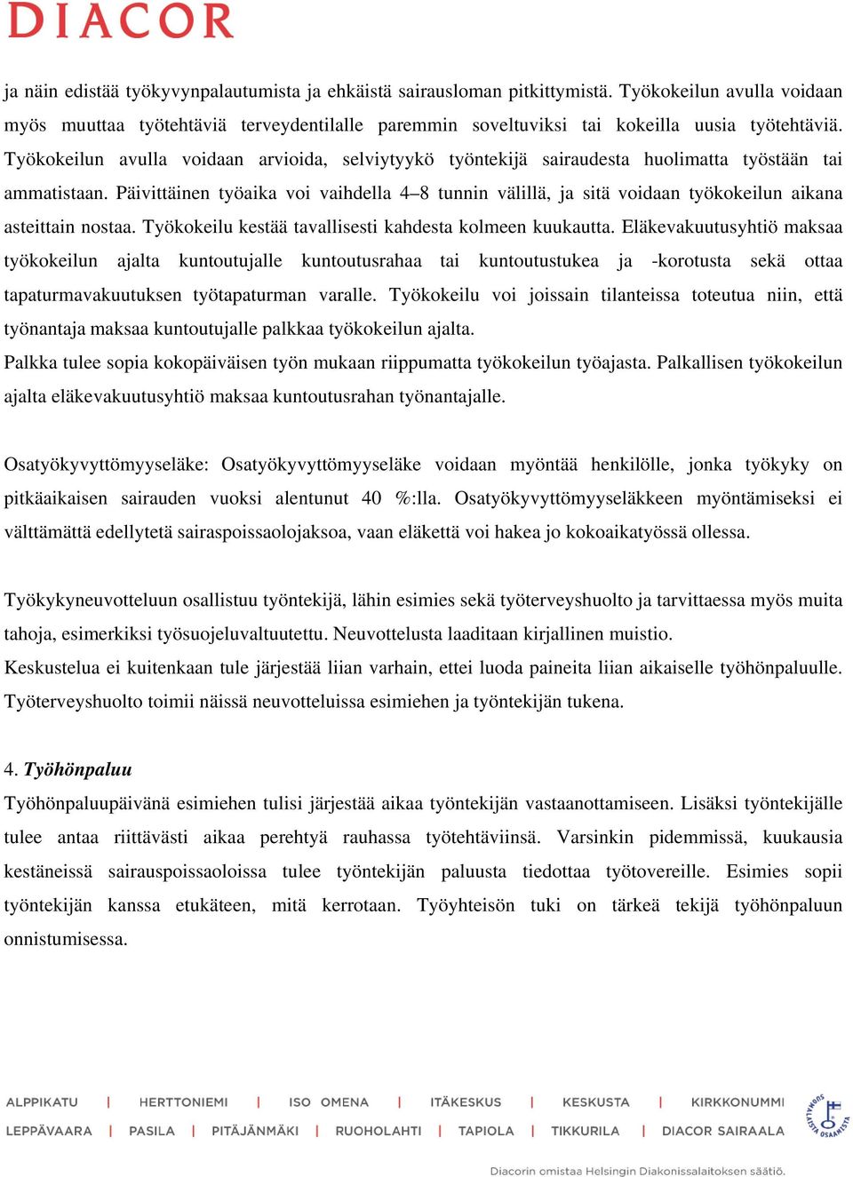 Päivittäinen työaika voi vaihdella 4 8 tunnin välillä, ja sitä voidaan työkokeilun aikana asteittain nostaa. Työkokeilu kestää tavallisesti kahdesta kolmeen kuukautta.