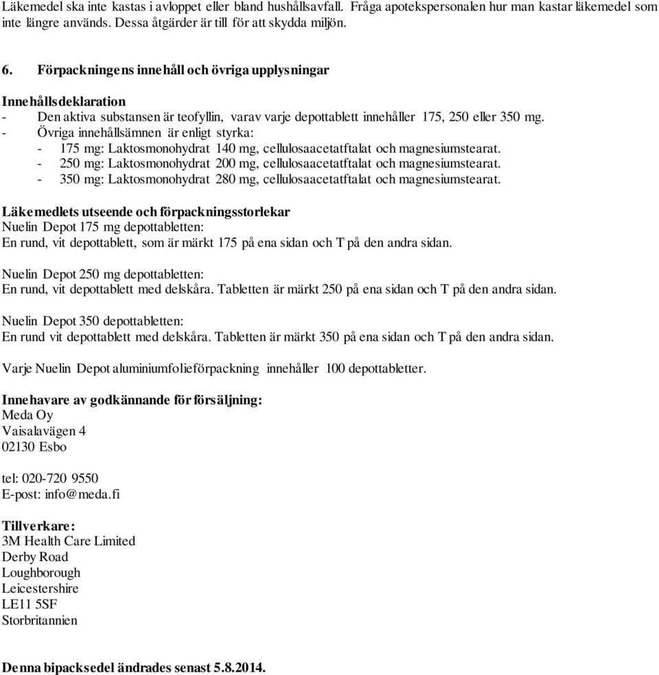 - Övriga innehållsämnen är enligt styrka: - 175 mg: Laktosmonohydrat 140 mg, cellulosaacetatftalat och magnesiumstearat. - 250 mg: Laktosmonohydrat 200 mg, cellulosaacetatftalat och magnesiumstearat.